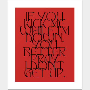 If you kick me when I'm down you better pray I don't get up. Posters and Art